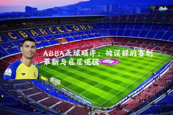 ABBA点球顺序:被误解的赛制革新与底层逻辑