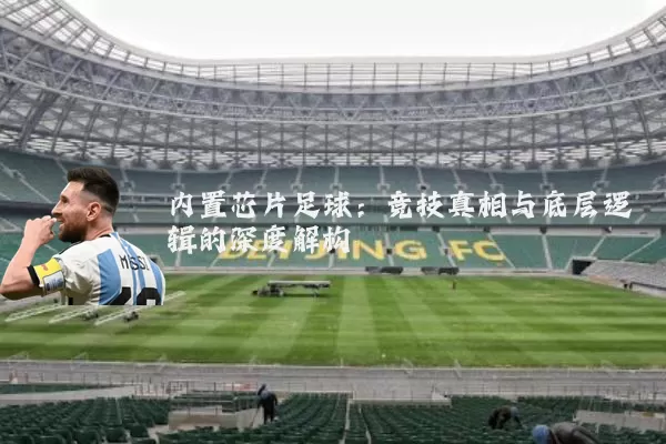 内置芯片足球:竞技真相与底层逻辑的深度解构